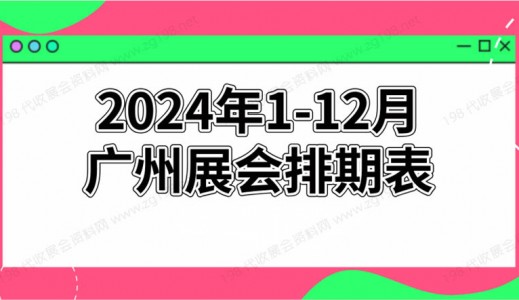 2024年廣州展會排期表!廣州展會預(yù)告，198代收展會資料網(wǎng)整理